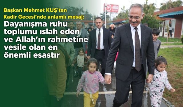 Başkan Mehmet Kuş’tan Anlamlı Kadir Gecesi Mesajı!
