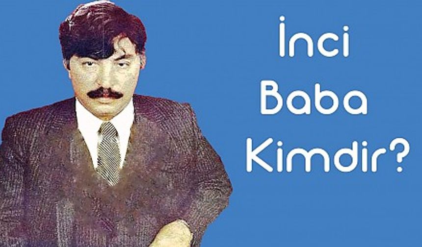 Mehmet Nabi İnciler İnci Baba Kimdir ?