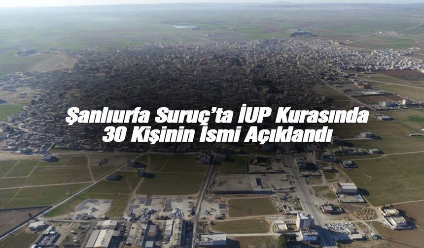 Şanlıurfa Suruç’ta İUP Kurasında 30 Kişinin İsmi Açıklandı